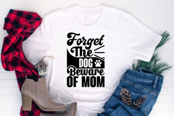 About Forget the Dog Beware of Mom: Graphics for T-Shirt Designs