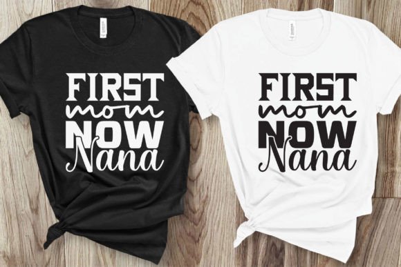 First Mom Now Nana: Graphics for T-Shirt Designs