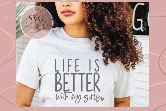 Life is Better with My Girls SVG: Graphics for T-Shirt Designs