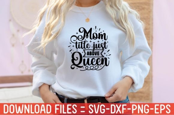 Mom Title Just Above Queen: Graphics for T-Shirt Designs