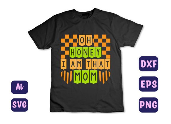 Oh Honey I Am That Mom 36: Graphics for T-Shirt Designs