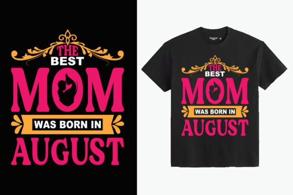 The Best Mom Was Born in August: Graphics for T-Shirt Designs